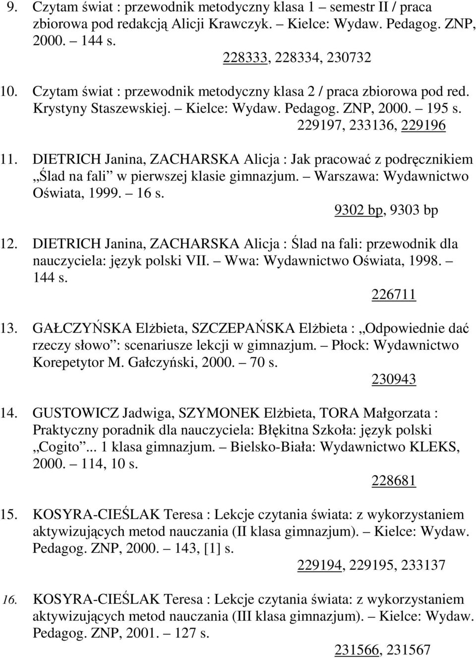 DIETRICH Janina, ZACHARSKA Alicja : Jak pracować z podręcznikiem Ślad na fali w pierwszej klasie gimnazjum. Warszawa: Wydawnictwo Oświata, 1999. 16 s. 9302 bp, 9303 bp 12.