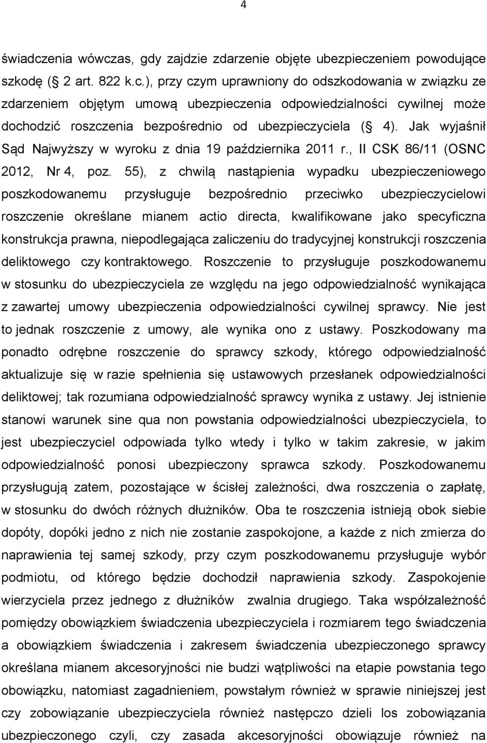 55), z chwilą nastąpienia wypadku ubezpieczeniowego poszkodowanemu przysługuje bezpośrednio przeciwko ubezpieczycielowi roszczenie określane mianem actio directa, kwalifikowane jako specyficzna