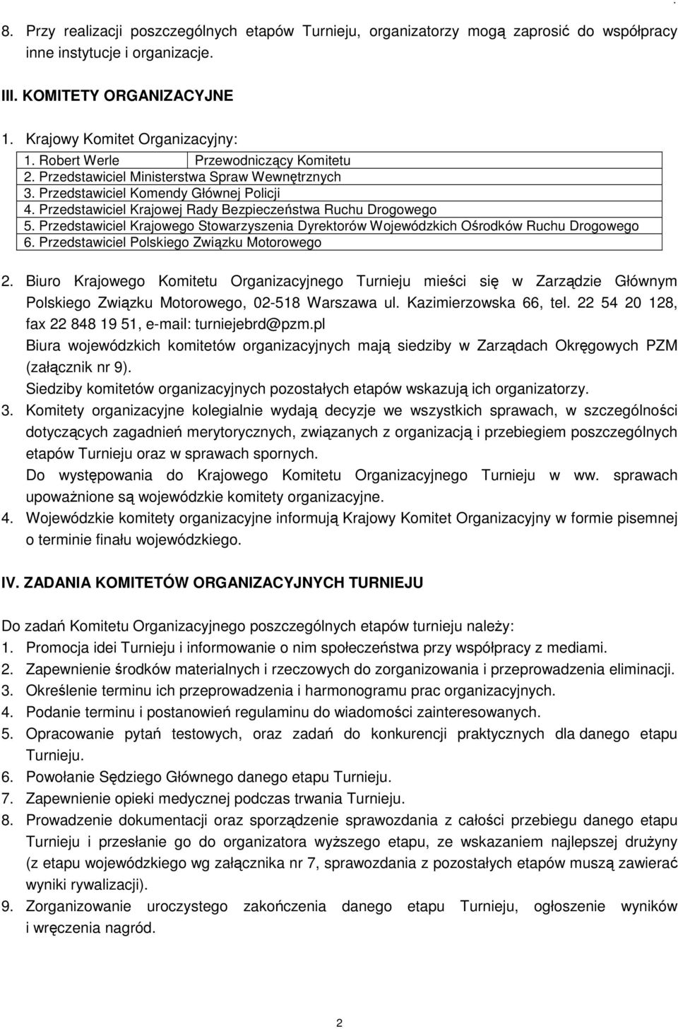 Przedstawiciel Krajowego Stowarzyszenia Dyrektorów Wojewódzkich Ośrodków Ruchu Drogowego 6. Przedstawiciel Polskiego Związku Motorowego 2.