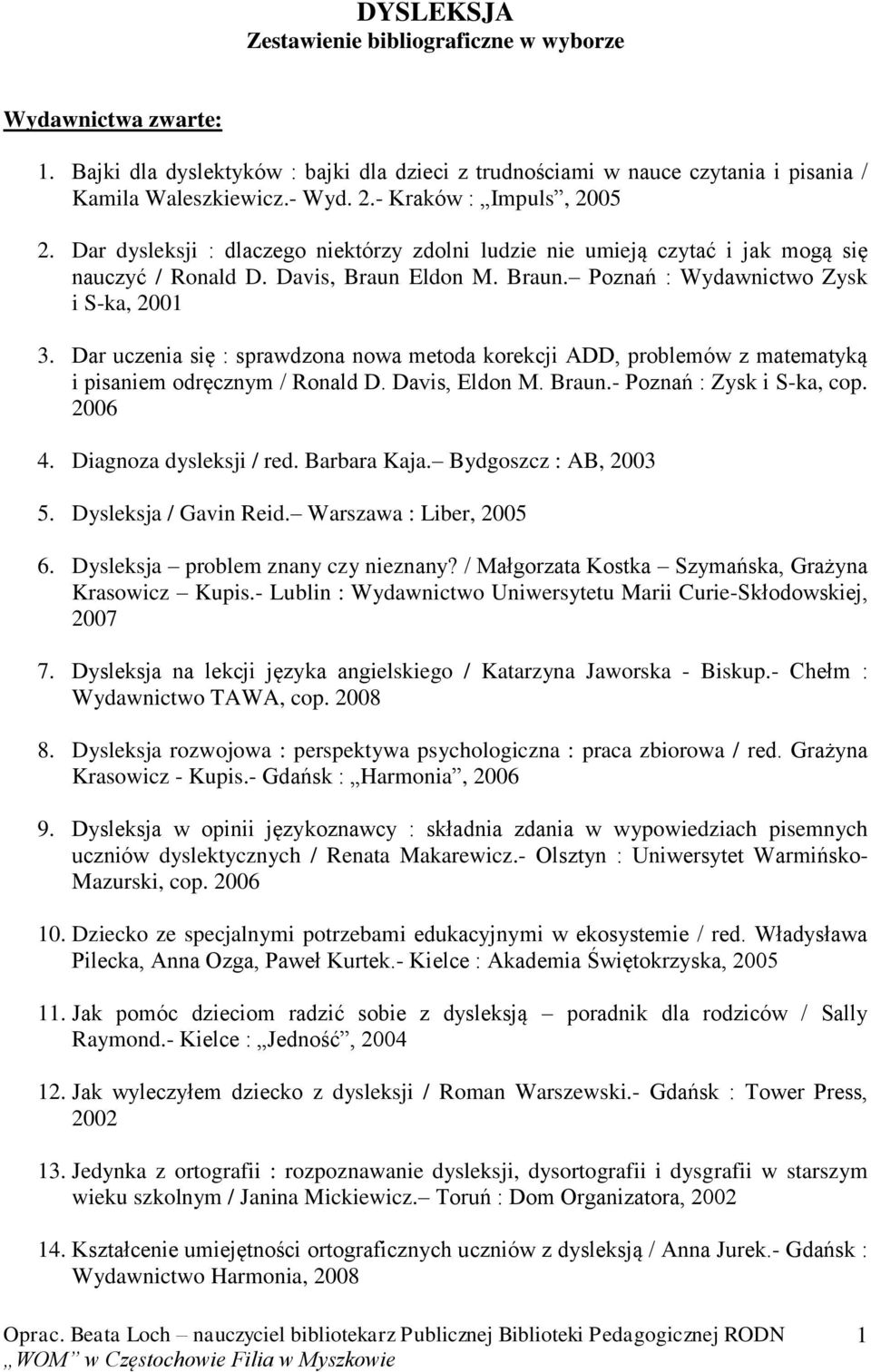 Dar uczenia się : sprawdzona nowa metoda korekcji ADD, problemów z matematyką i pisaniem odręcznym / Ronald D. Davis, Eldon M. Braun.- Poznań : Zysk i S-ka, cop. 2006 4. Diagnoza dysleksji / red.