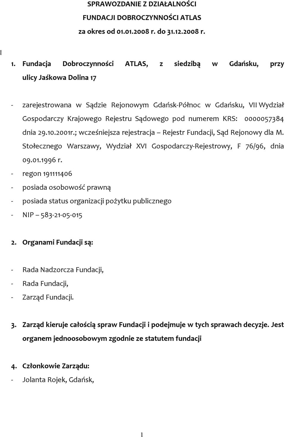 numerem KRS: 0000057384 dnia 29.10.2001r.; wcześniejsza rejestracja Rejestr Fundacji, Sąd Rejonowy dla M. Stołecznego Warszawy, Wydział XVI Gospodarczy-Rejestrowy, F 76/96, dnia 09.01.1996 r.