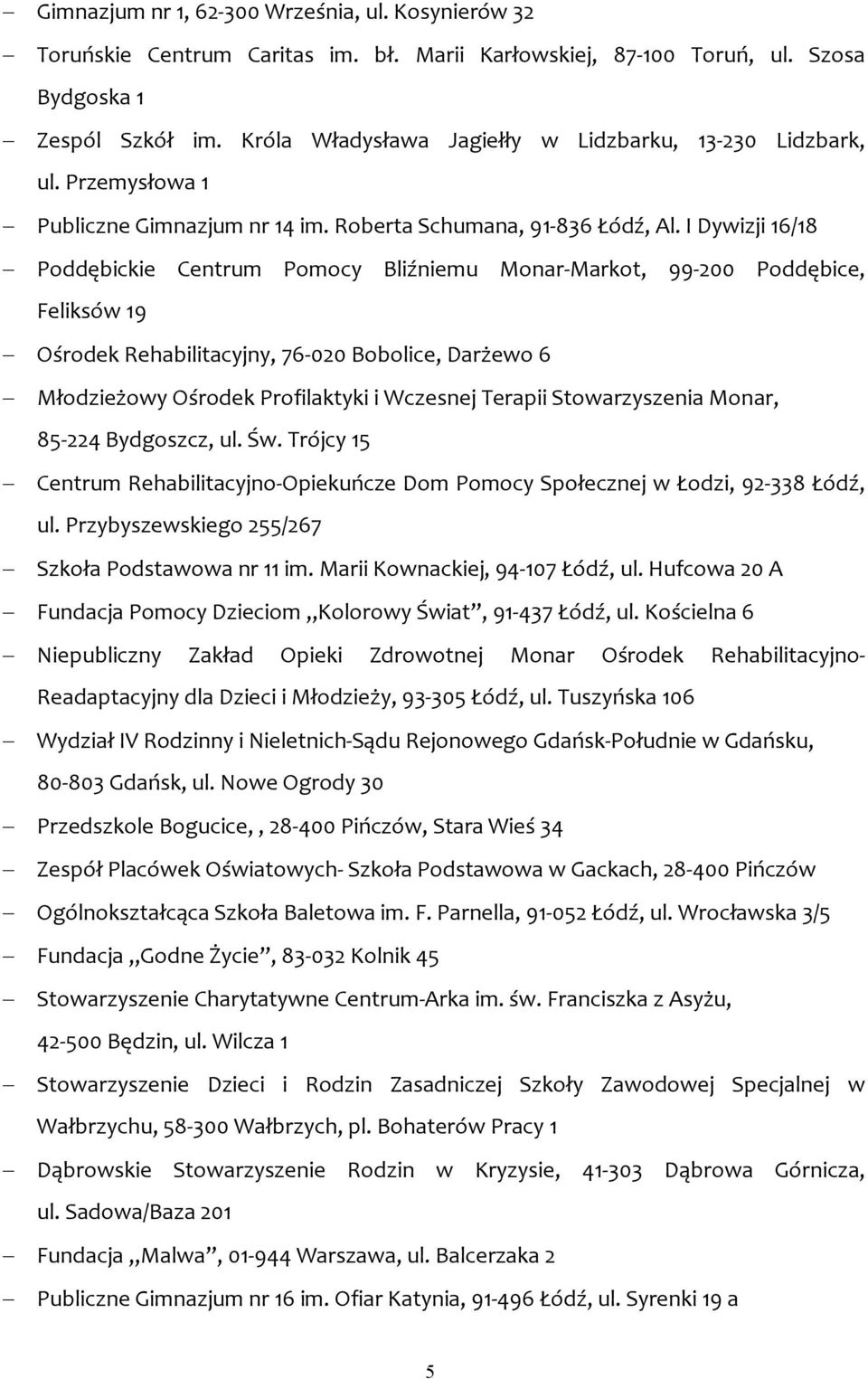 I Dywizji 16/18 Poddębickie Centrum Pomocy Bliźniemu Monar-Markot, 99-200 Poddębice, Feliksów 19 Ośrodek Rehabilitacyjny, 76-020 Bobolice, Darżewo 6 Młodzieżowy Ośrodek Profilaktyki i Wczesnej
