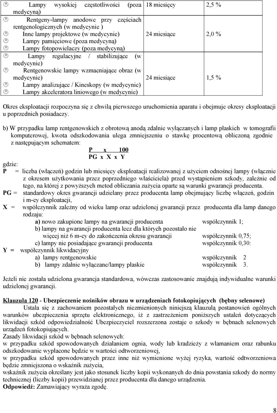 liniowego (w medycynie) 18 miesięcy 2,5 % 24 miesiące 2,0 % 24 miesiące 1,5 % Okres eksploatacji rozpoczyna się z chwilą pierwszego uruchomienia aparatu i obejmuje okresy eksploatacji u poprzednich