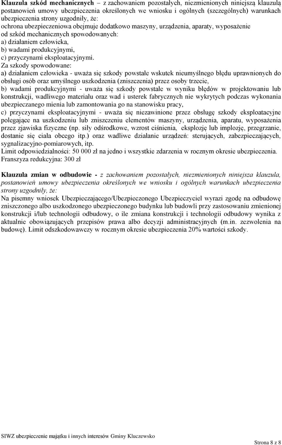 Za szkody spowodowane: a) działaniem człowieka - uważa się szkody powstałe wskutek nieumyślnego błędu uprawnionych do obsługi osób oraz umyślnego uszkodzenia (zniszczenia) przez osoby trzecie, b)