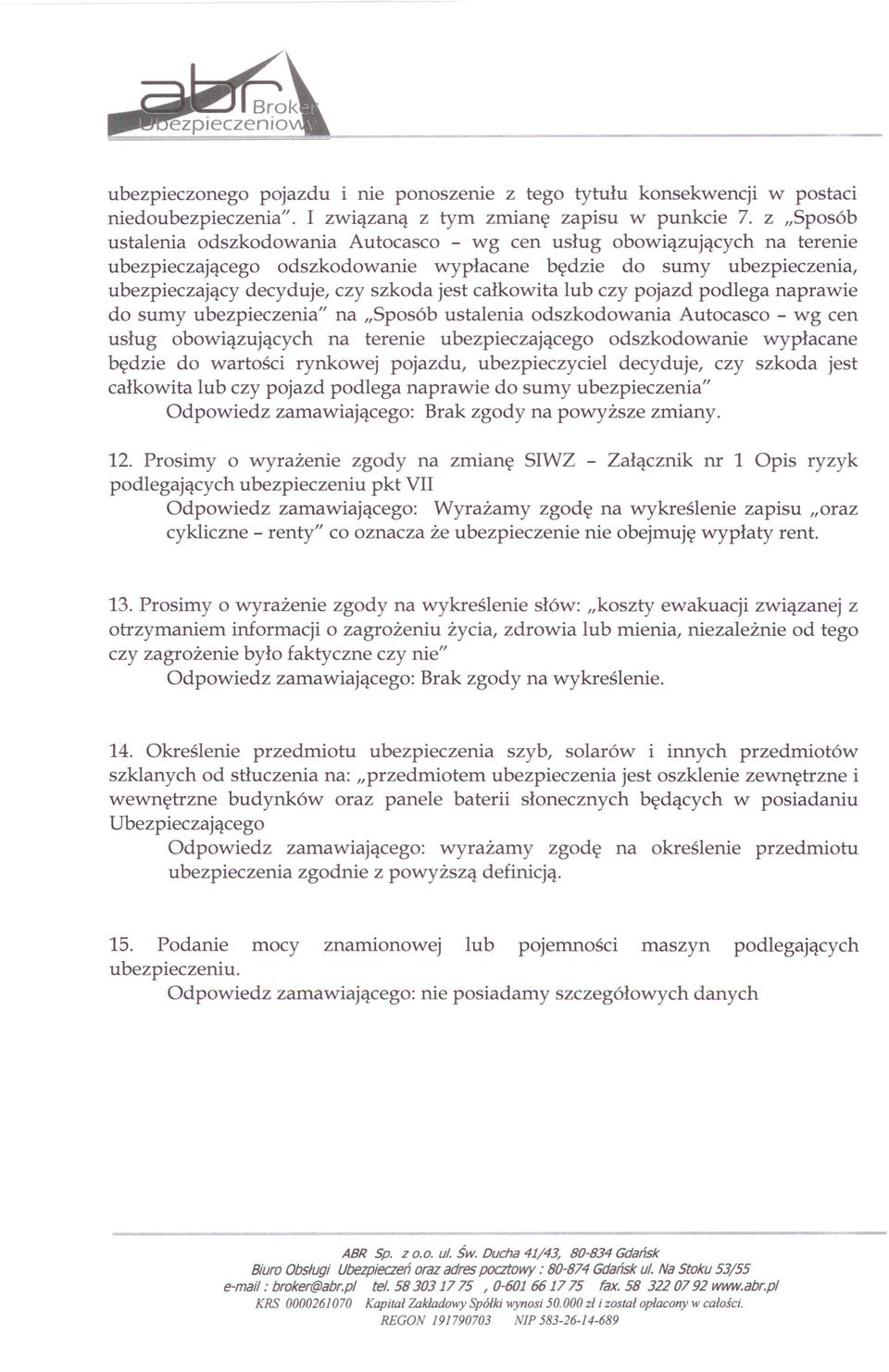 całkowita lub czy pojazd podlega naprawie do sumy ubezpieczenia" na "Sposób ustalenia odszkodowania Autocasco - wg cen usług obowiązujących na terenie ubezpieczającego odszkodowanie wypłacane będzie