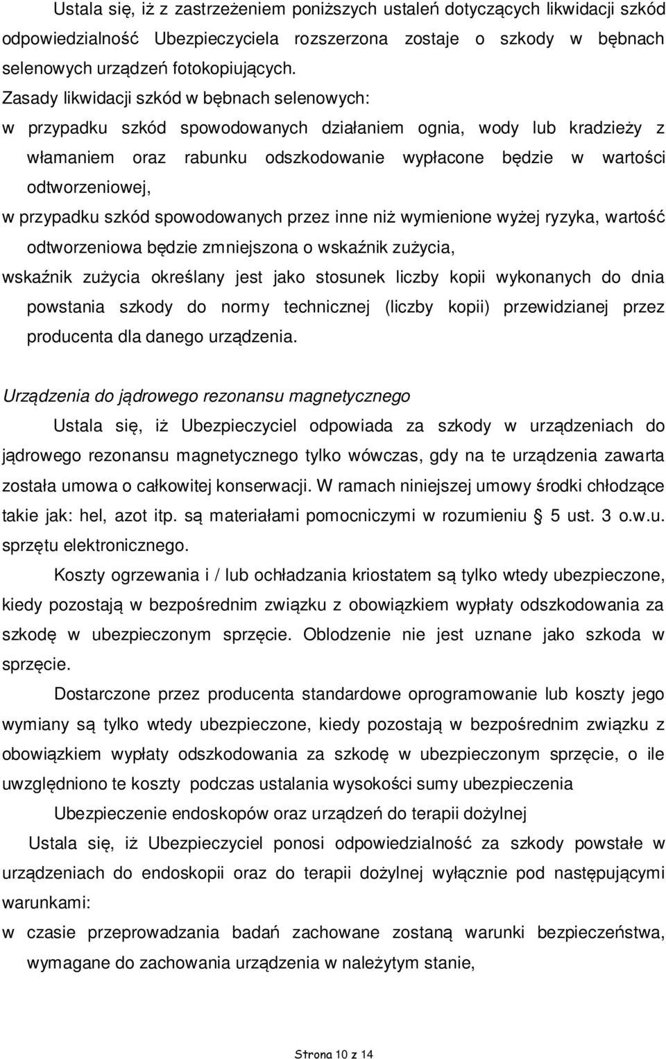 przypadku szkód spowodowanych przez inne niż wymienione wyżej ryzyka, wartość odtworzeniowa będzie zmniejszona o wskaźnik zużycia, wskaźnik zużycia określany jest jako stosunek liczby kopii