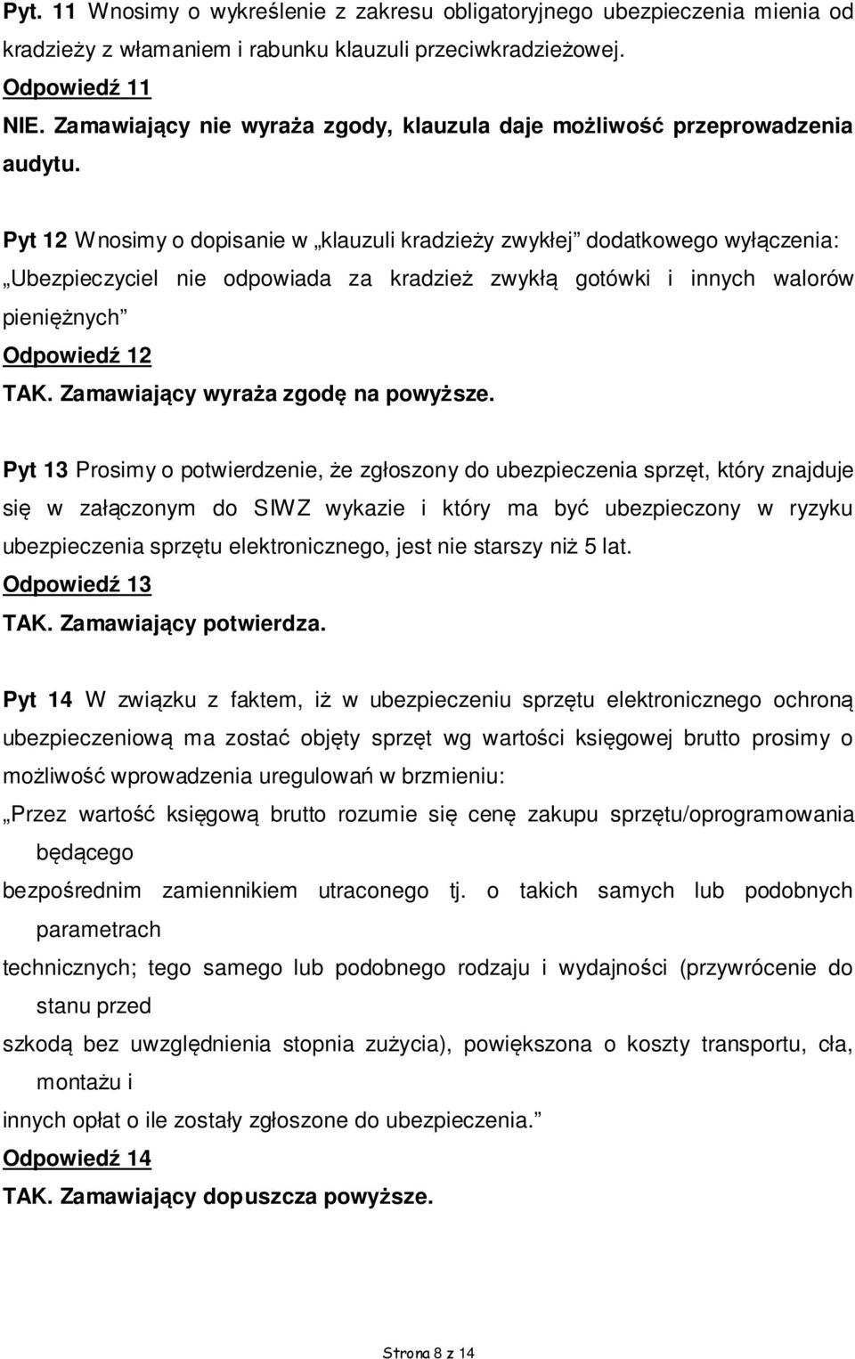 Pyt 12 Wnosimy o dopisanie w klauzuli kradzieży zwykłej dodatkowego wyłączenia: Ubezpieczyciel nie odpowiada za kradzież zwykłą gotówki i innych walorów pieniężnych Odpowiedź 12 TAK.