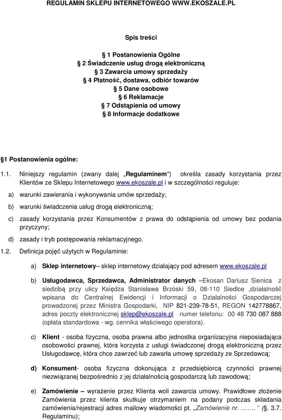 Informacje dodatkowe 1 Postanowienia ogólne: 1.1. Niniejszy regulamin (zwany dalej Regulaminem") określa zasady korzystania przez Klientów ze Sklepu Internetowego www.ekoszale.