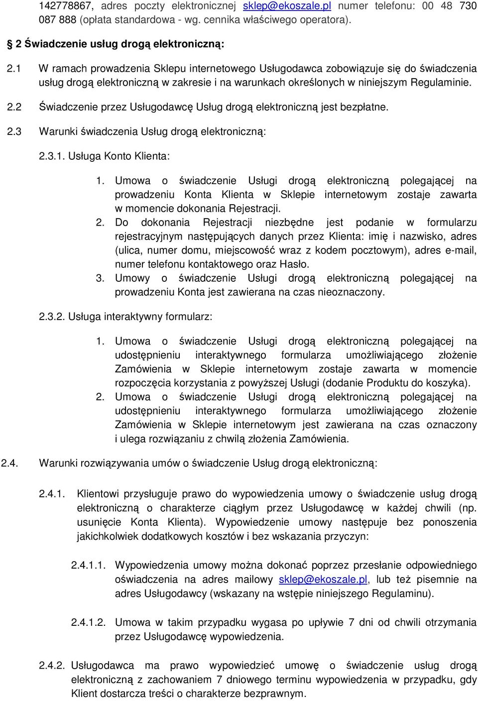 2 Świadczenie przez Usługodawcę Usług drogą elektroniczną jest bezpłatne. 2.3 Warunki świadczenia Usług drogą elektroniczną: 2.3.1. Usługa Konto Klienta: 1.