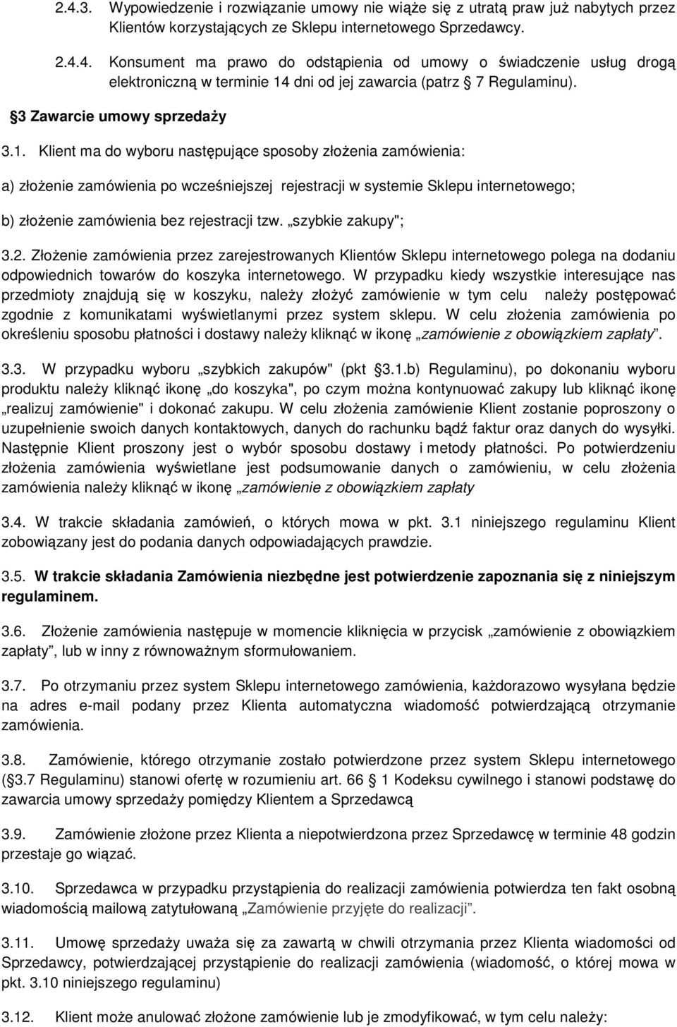 Klient ma do wyboru następujące sposoby złożenia zamówienia: a) złożenie zamówienia po wcześniejszej rejestracji w systemie Sklepu internetowego; b) złożenie zamówienia bez rejestracji tzw.