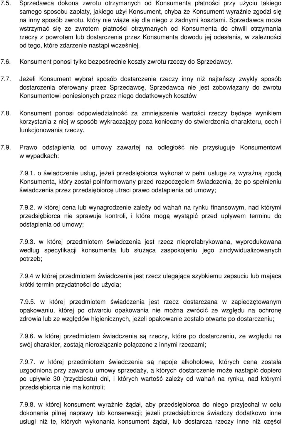 Sprzedawca może wstrzymać się ze zwrotem płatności otrzymanych od Konsumenta do chwili otrzymania rzeczy z powrotem lub dostarczenia przez Konsumenta dowodu jej odesłania, w zależności od tego, które