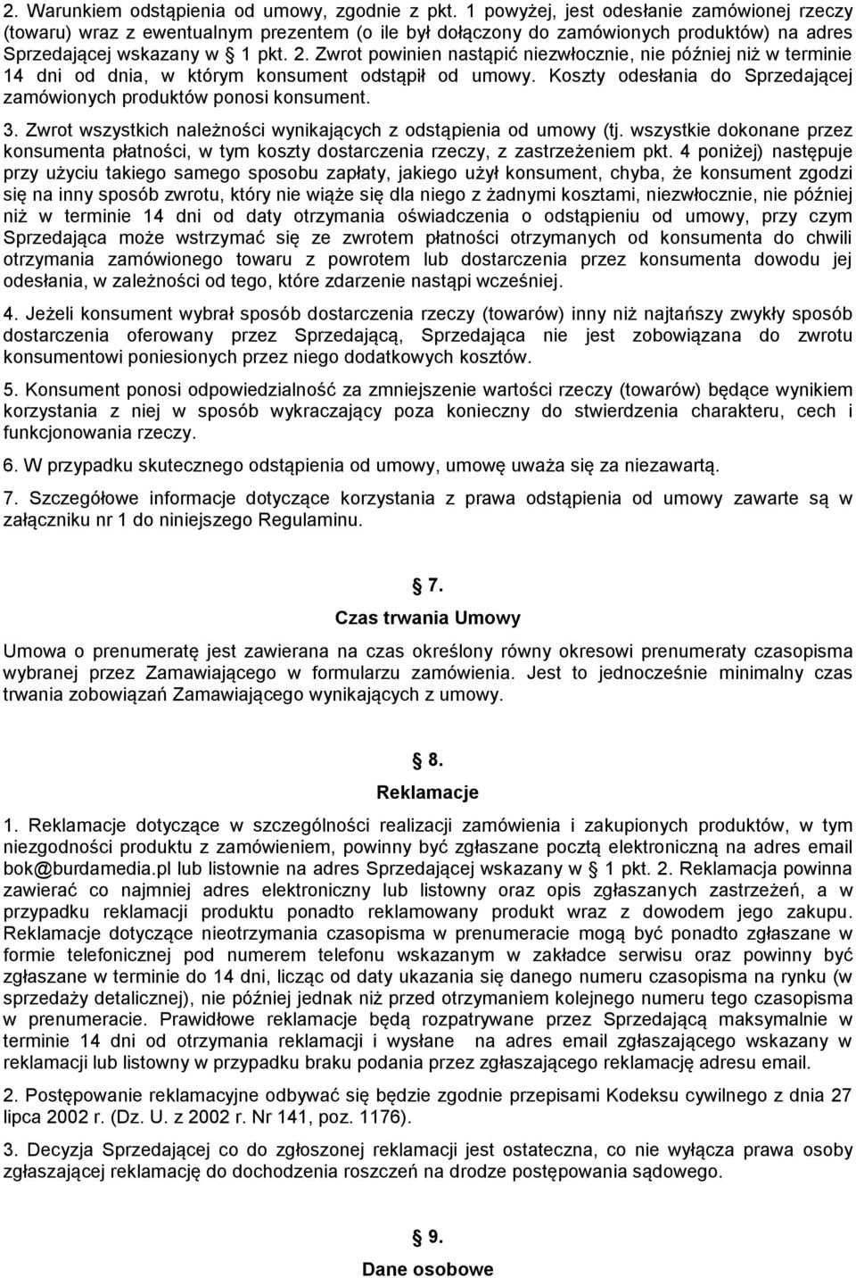 Zwrot powinien nastąpić niezwłocznie, nie później niż w terminie 14 dni od dnia, w którym konsument odstąpił od umowy. Koszty odesłania do Sprzedającej zamówionych produktów ponosi konsument. 3.