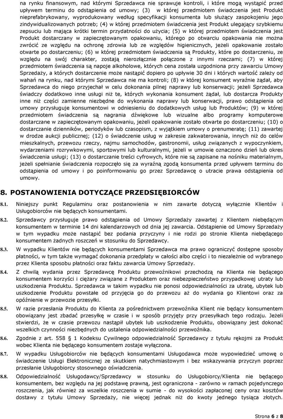 zepsuciu lub mająca krótki termin przydatności do użycia; (5) w której przedmiotem świadczenia jest Produkt dostarczany w zapieczętowanym opakowaniu, którego po otwarciu opakowania nie można zwrócić