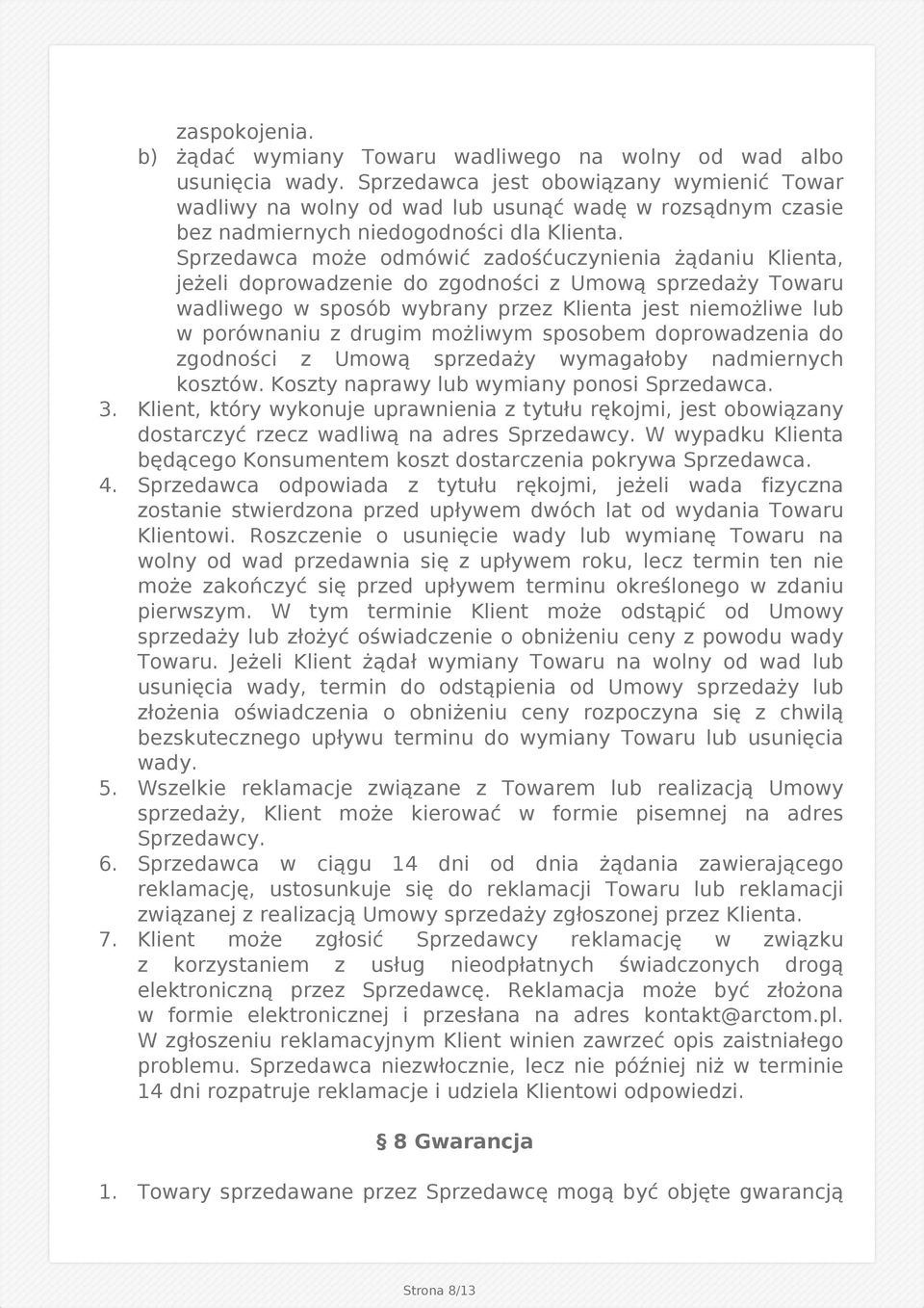 Sprzedawca może odmówić zadośćuczynienia żądaniu Klienta, jeżeli doprowadzenie do zgodności z Umową sprzedaży Towaru wadliwego w sposób wybrany przez Klienta jest niemożliwe lub w porównaniu z drugim
