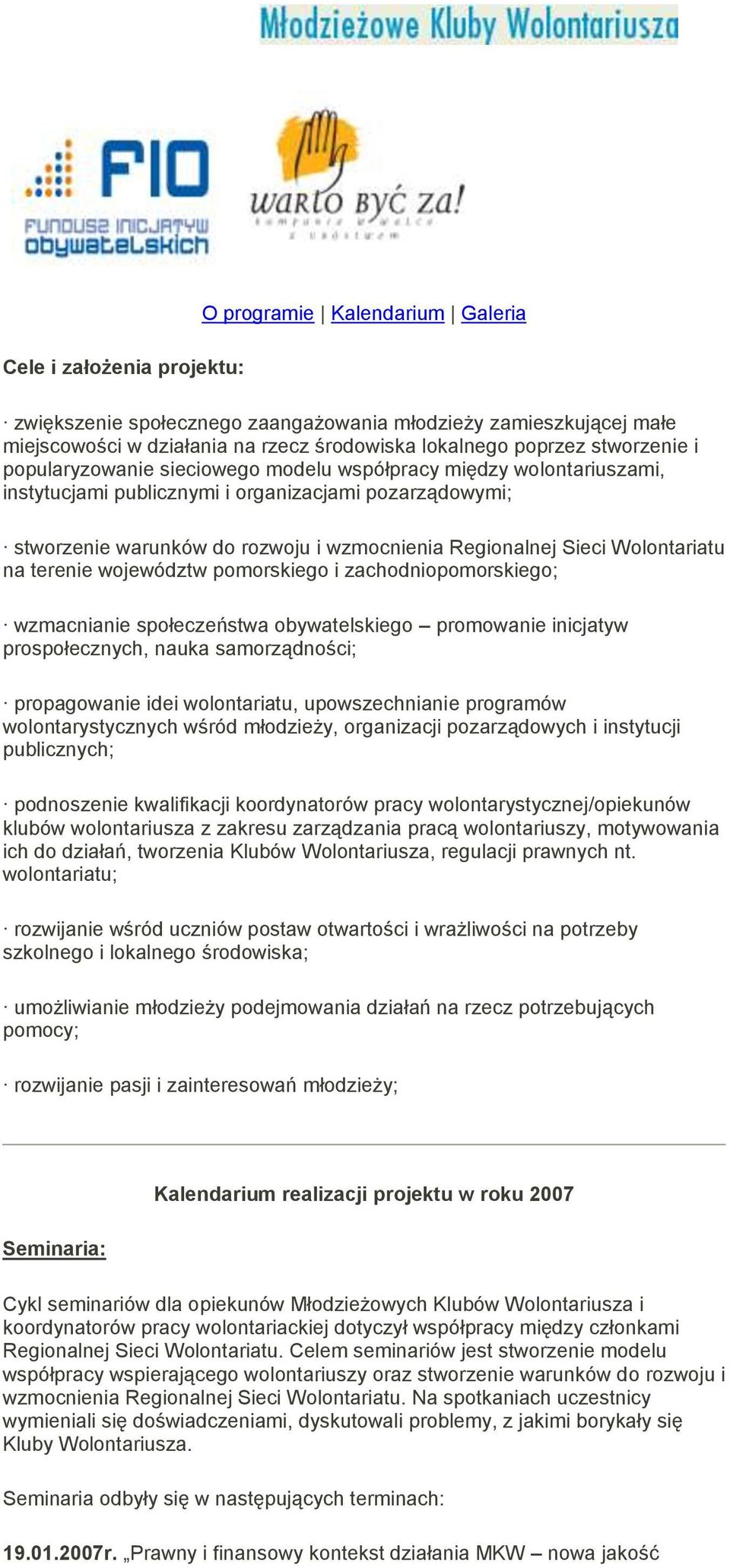 Sieci Wolontariatu na terenie województw pomorskiego i zachodniopomorskiego; wzmacnianie społeczeństwa obywatelskiego promowanie inicjatyw prospołecznych, nauka samorządności; propagowanie idei