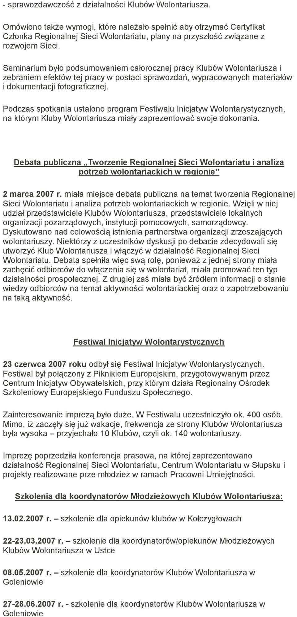 Seminarium było podsumowaniem całorocznej pracy Klubów Wolontariusza i zebraniem efektów tej pracy w postaci sprawozdań, wypracowanych materiałów i dokumentacji fotograficznej.