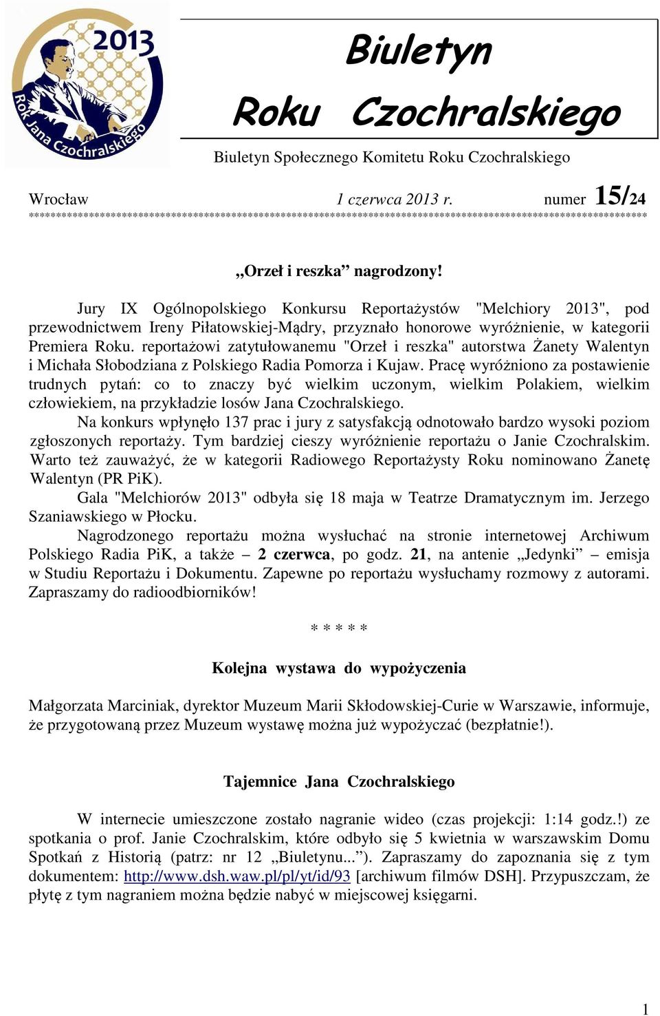 Jury IX Ogólnopolskiego Konkursu Reportażystów "Melchiory 2013", pod przewodnictwem Ireny Piłatowskiej-Mądry, przyznało honorowe wyróżnienie, w kategorii Premiera Roku.
