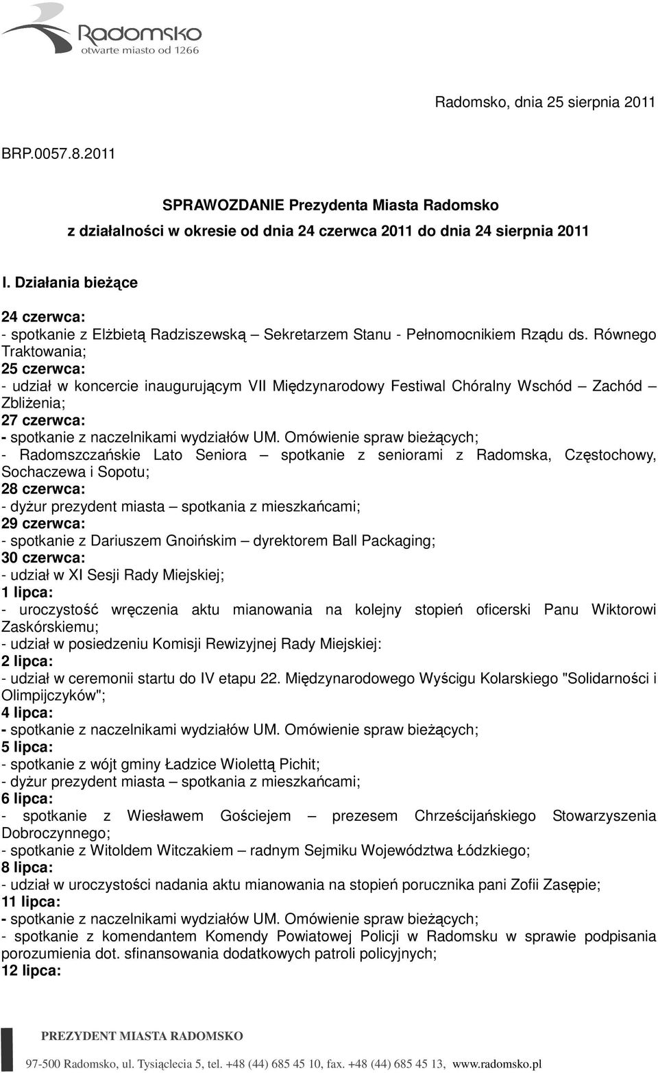 Równego Traktowania; 25 czerwca: - udział w koncercie inaugurującym VII Międzynarodowy Festiwal Chóralny Wschód Zachód ZbliŜenia; 27 czerwca: - Radomszczańskie Lato Seniora spotkanie z seniorami z