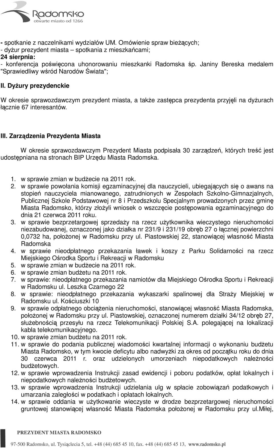 Zarządzenia Prezydenta Miasta W okresie sprawozdawczym Prezydent Miasta podpisała 30 zarządzeń, których treść jest udostępniana na stronach BIP Urzędu Miasta Radomska. 1.