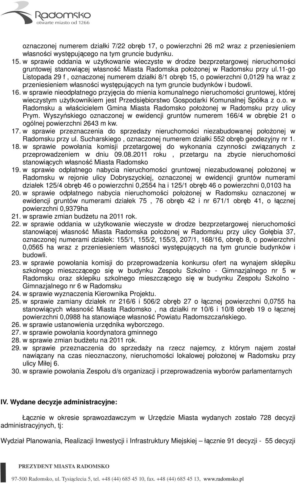 11-go Listopada 29 f, oznaczonej numerem działki 8/1 obręb 15, o powierzchni 0,0129 ha wraz z przeniesieniem własności występujących na tym gruncie budynków i budowli. 16.