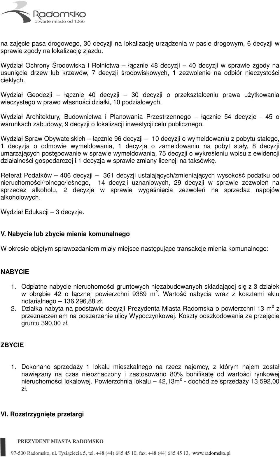 Wydział Geodezji łącznie 40 decyzji 30 decyzji o przekształceniu prawa uŝytkowania wieczystego w prawo własności działki, 10 podziałowych.
