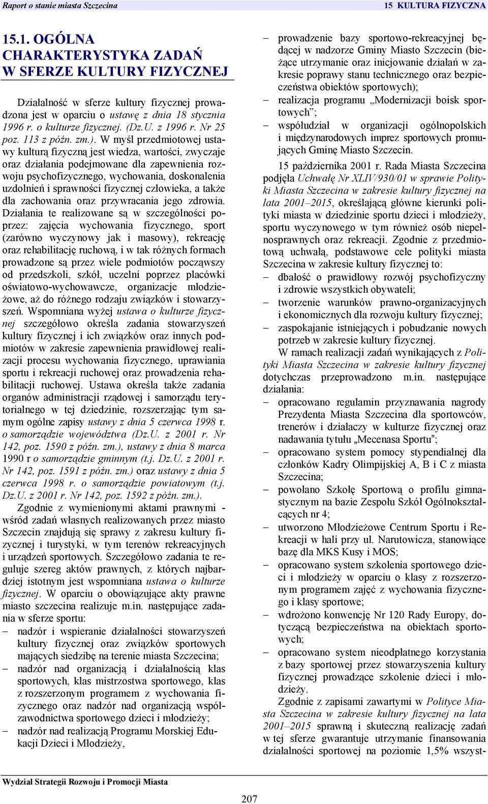 W myśl przedmiotowej ustawy kulturą fizyczną jest wiedza, wartości, zwyczaje oraz działania podejmowane dla zapewnienia rozwoju psychofizycznego, wychowania, doskonalenia uzdolnień i sprawności