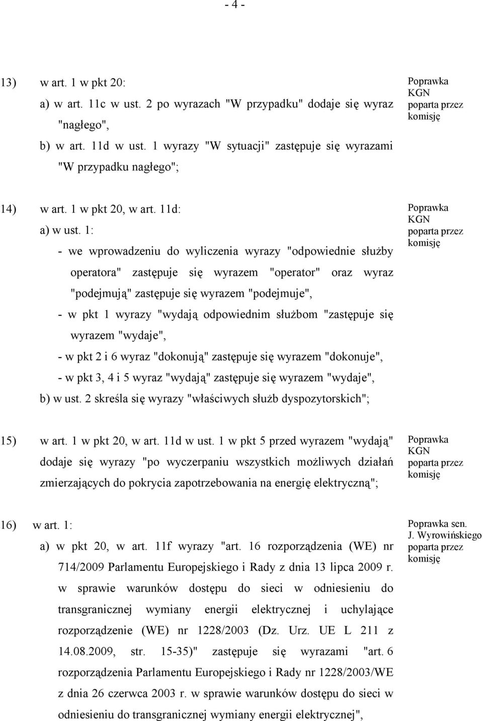 1: - we wprowadzeniu do wyliczenia wyrazy "odpowiednie służby operatora" zastępuje się wyrazem "operator" oraz wyraz "podejmują" zastępuje się wyrazem "podejmuje", - w pkt 1 wyrazy "wydają