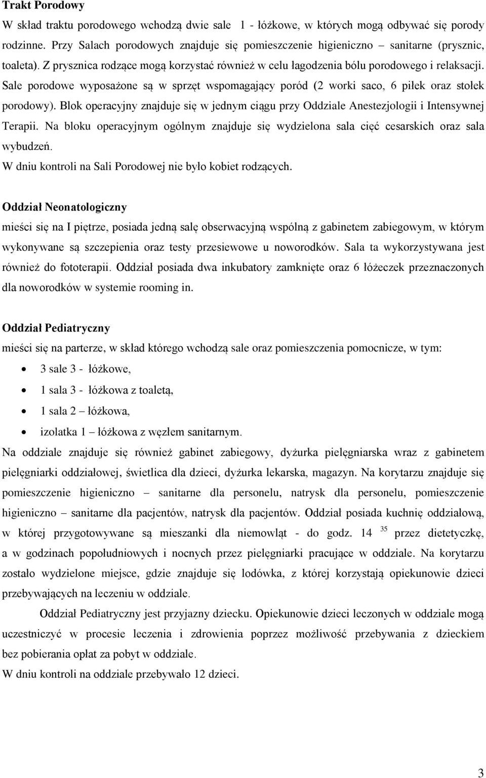 Sale porodowe wyposażone są w sprzęt wspomagający poród (2 worki saco, 6 piłek oraz stołek porodowy). Blok operacyjny znajduje się w jednym ciągu przy Oddziale Anestezjologii i Intensywnej Terapii.