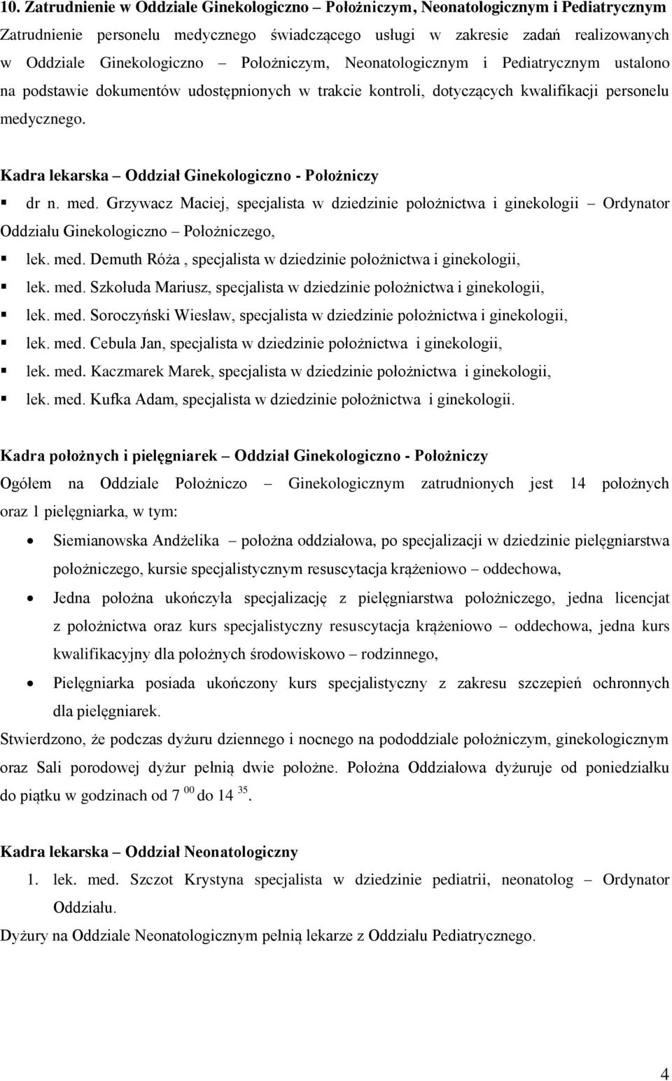 Kadra lekarska Oddział Ginekologiczno - Położniczy dr n. med. Grzywacz Maciej, specjalista w dziedzinie położnictwa i ginekologii Ordynator Oddziału Ginekologiczno Położniczego, lek. med. Demuth Róża, specjalista w dziedzinie położnictwa i ginekologii, lek.