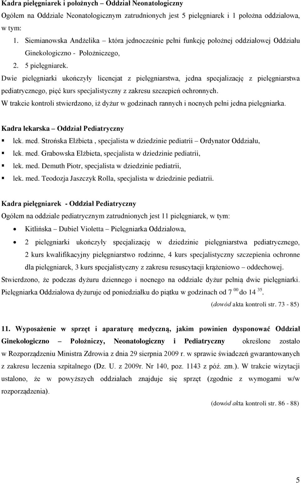 Dwie pielęgniarki ukończyły licencjat z pielęgniarstwa, jedna specjalizację z pielęgniarstwa pediatrycznego, pięć kurs specjalistyczny z zakresu szczepień ochronnych.