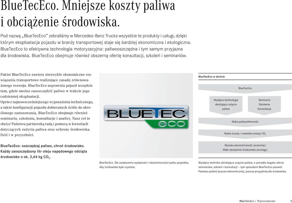 BlueTecEco to efektywna technologia motoryzacyjna: paliwooszczędna i tym samym przyjazna dla środowiska. BlueTecEco obejmuje również obszerną ofertę konsultacji, szkoleń i seminariów.