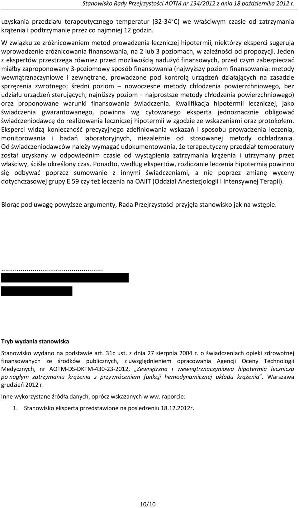 Jeden z ekspertów przestrzega również przed możliwością nadużyć finansowych, przed czym zabezpieczać miałby zaproponowany 3 poziomowy sposób finansowania (najwyższy poziom finansowania: metody