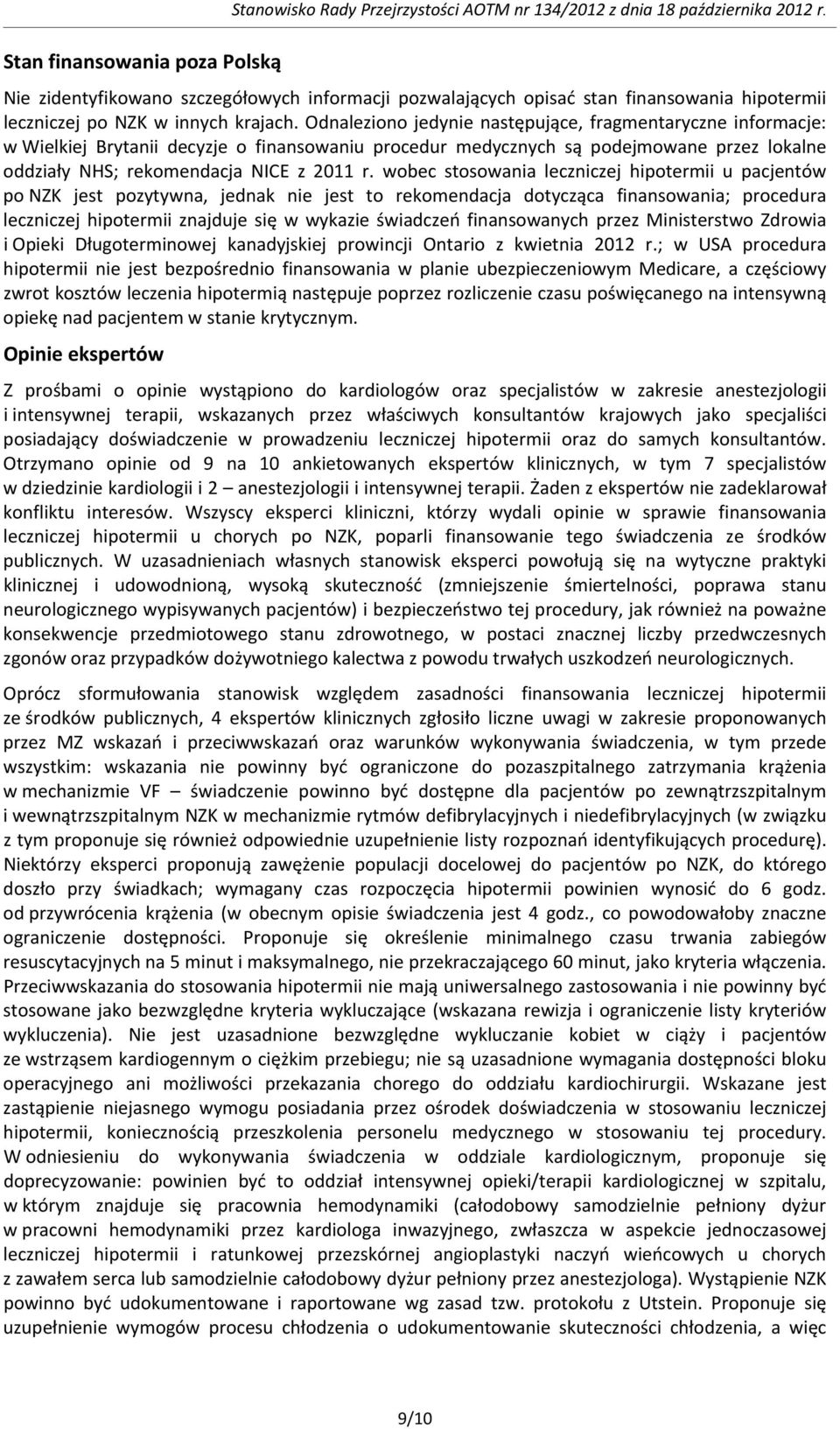 Odnaleziono jedynie następujące, fragmentaryczne informacje: w Wielkiej Brytanii decyzje o finansowaniu procedur medycznych są podejmowane przez lokalne oddziały NHS; rekomendacja NICE z 2011 r.