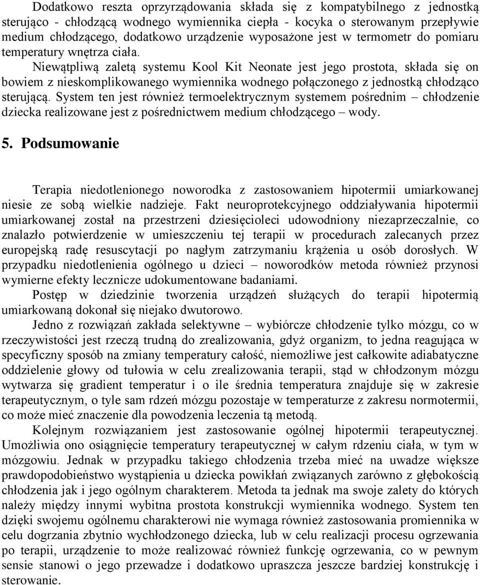 Niewątpliwą zaletą systemu Kool Kit Neonate jest jego prostota, składa się on bowiem z nieskomplikowanego wymiennika wodnego połączonego z jednostką chłodząco sterującą.