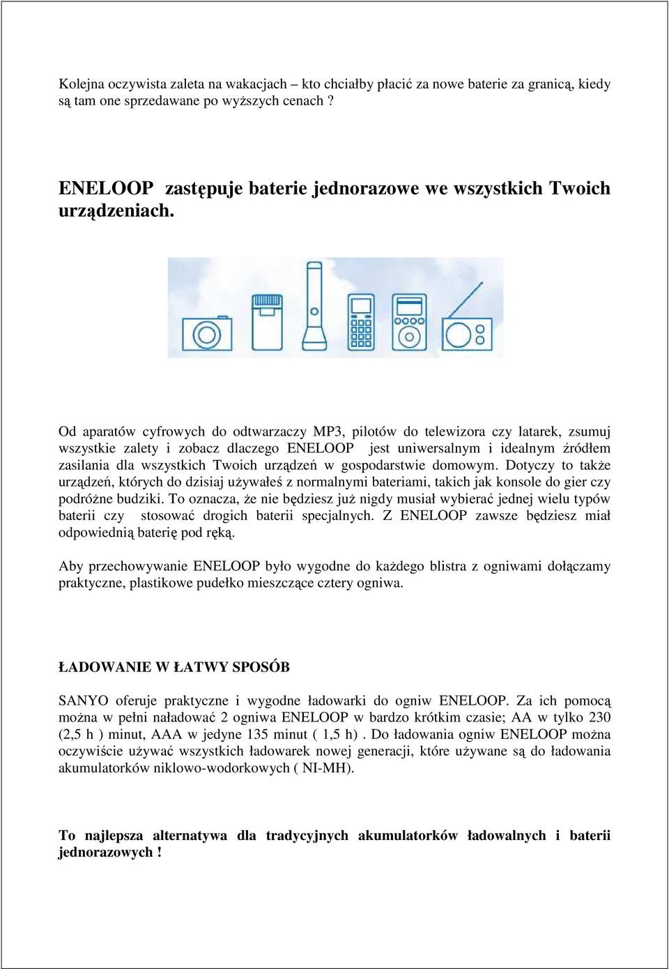 Od aparatów cyfrowych do odtwarzaczy MP3, pilotów do telewizora czy latarek, zsumuj wszystkie zalety i zobacz dlaczego ENELOOP jest uniwersalnym i idealnym źródłem zasilania dla wszystkich Twoich