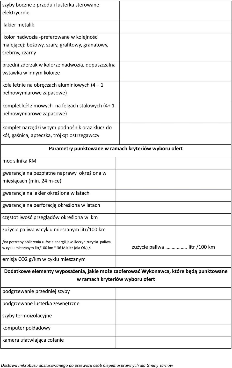 komplet narzędzi w tym podnośnik oraz klucz do kół, gaśnica, apteczka, trójkąt ostrzegawczy moc silnika KM Parametry punktowane w ramach kryteriów wyboru ofert gwarancja na bezpłatne naprawy