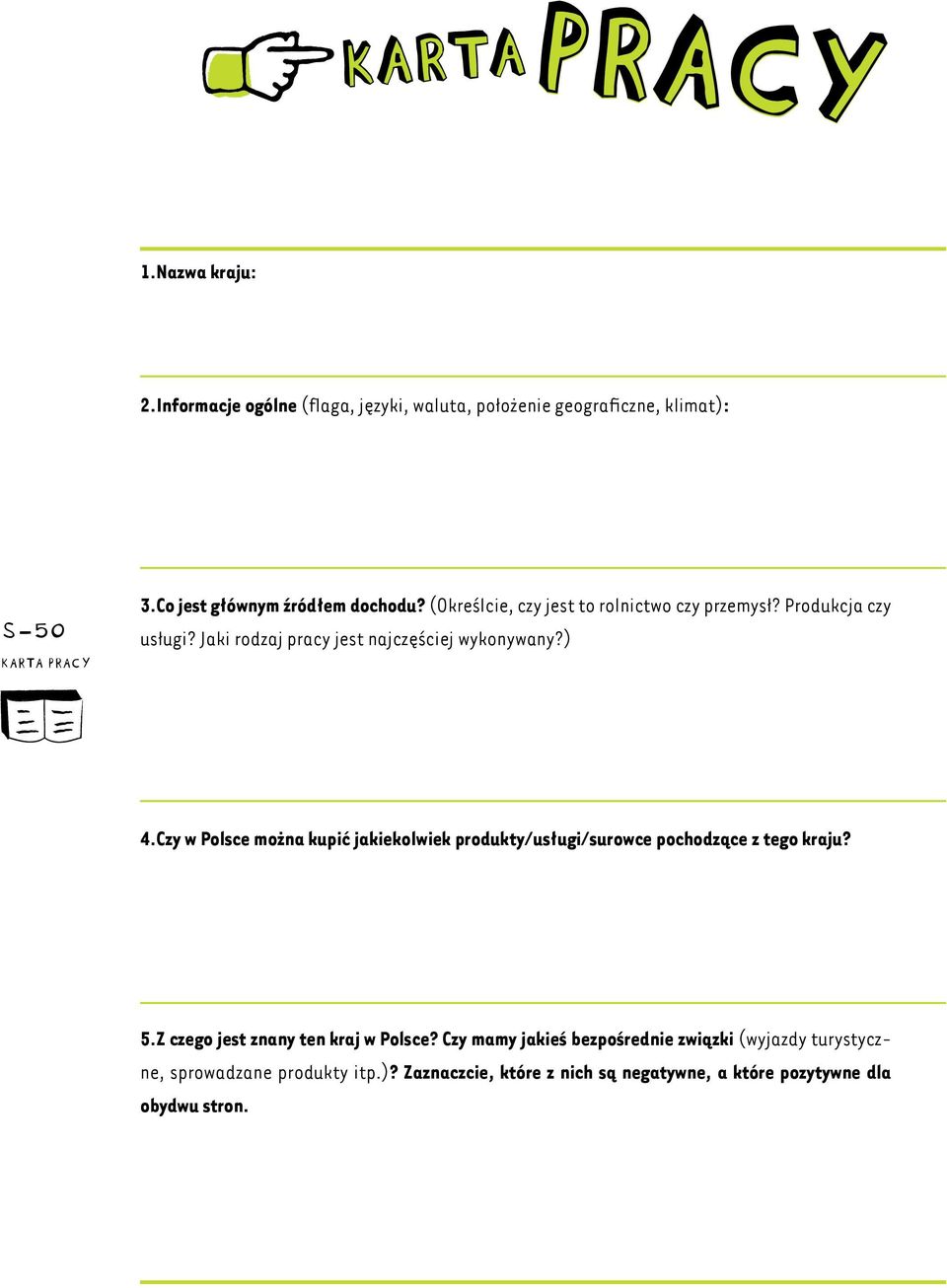 Jaki rodzaj pracy jest najczęściej wykonywany?) 4.Czy w Polsce można kupić jakiekolwiek produkty/usługi/surowce pochodzące z tego kraju? 5.