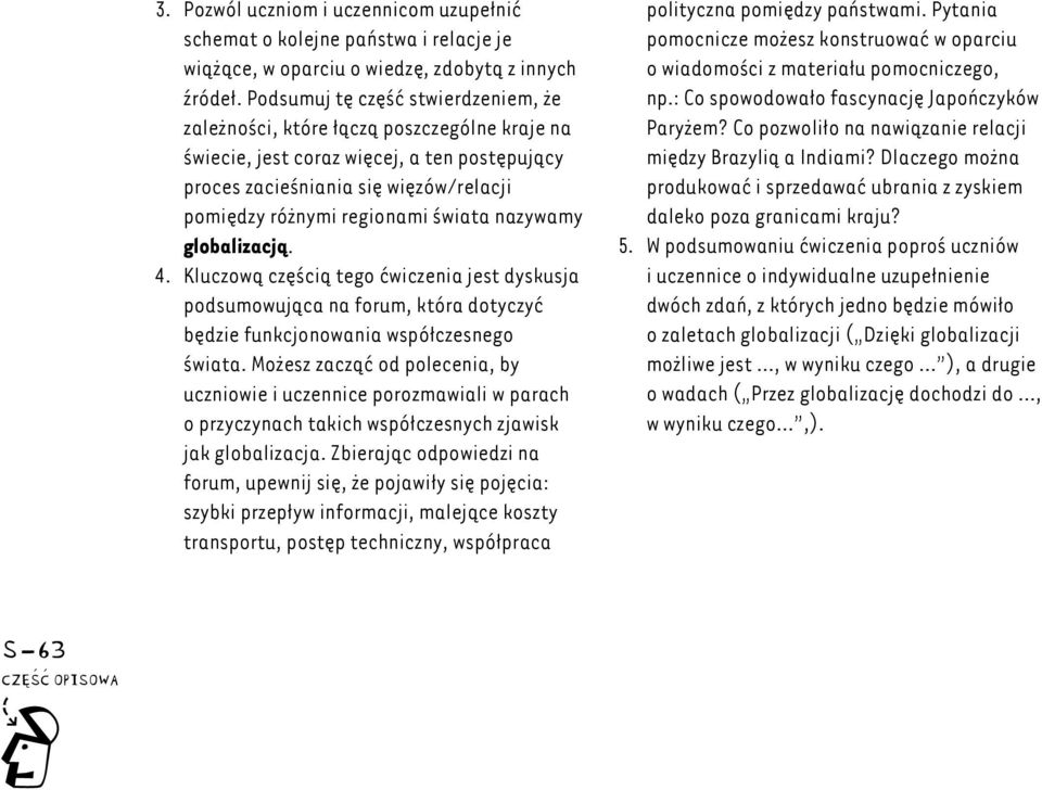 świata nazywamy globalizacją. 4. Kluczową częścią tego ćwiczenia jest dyskusja podsumowująca na forum, która dotyczyć będzie funkcjonowania współczesnego świata.
