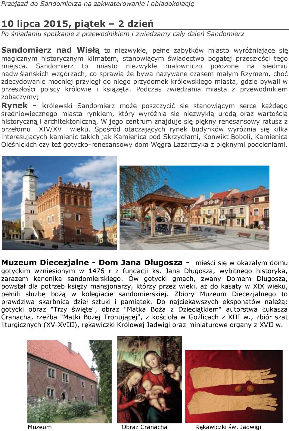 Sandomierz to miasto niezwykle malowniczo położone na siedmiu nadwiślańskich wzgórzach, co sprawia że bywa nazywane czasem małym Rzymem, choć zdecydowanie mocniej przyległ do niego przydomek