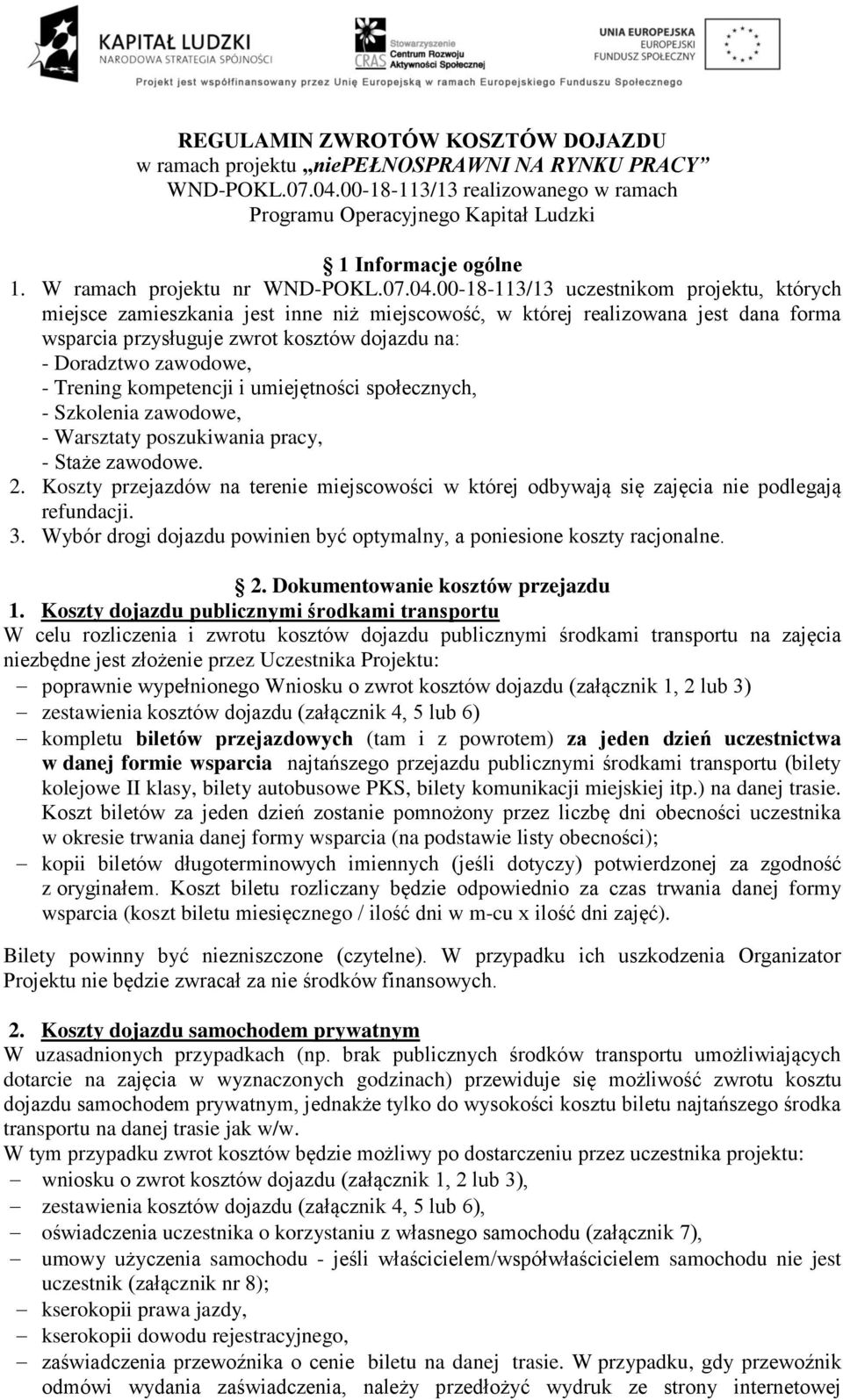 00-18-113/13 uczestnikom projektu, których miejsce zamieszkania jest inne niż miejscowość, w której realizowana jest dana forma wsparcia przysługuje zwrot kosztów dojazdu na: - Doradztwo zawodowe, -