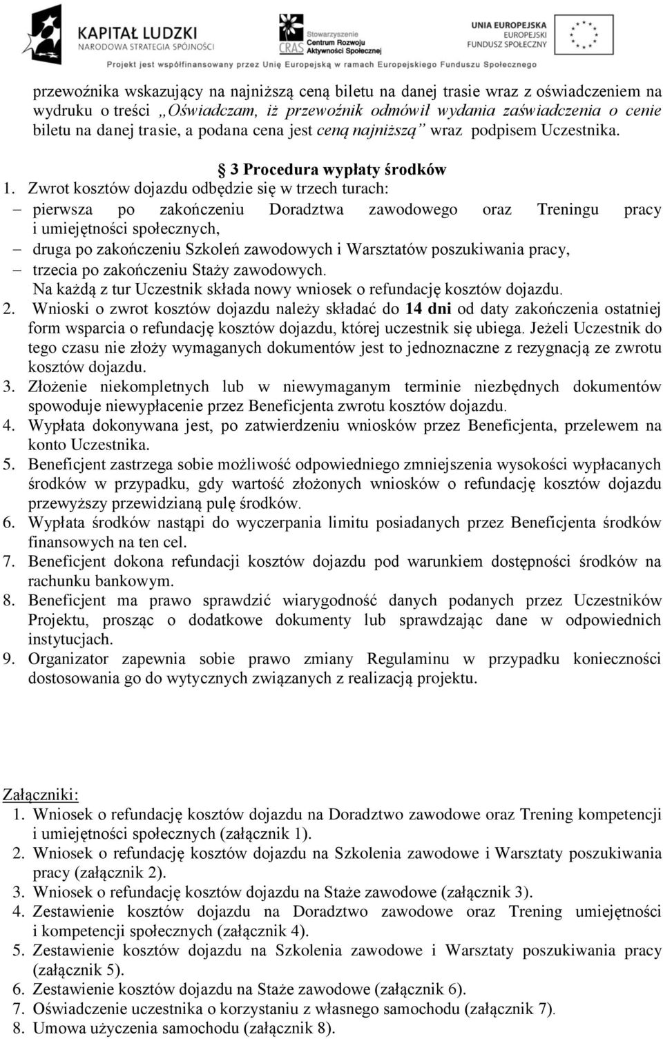 Zwrot kosztów dojazdu odbędzie się w trzech turach: pierwsza po zakończeniu Doradztwa zawodowego oraz Treningu pracy i umiejętności społecznych, druga po zakończeniu Szkoleń zawodowych i Warsztatów