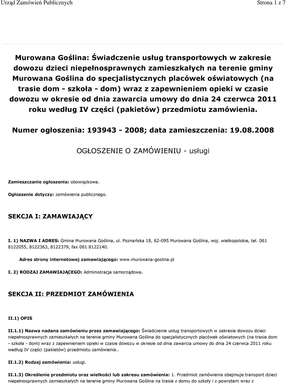 Numer ogłoszenia: 193943-2008; data zamieszczenia: 19.08.2008 OGŁOSZENIE O ZAMÓWIENIU - usługi Zamieszczanie ogłoszenia: obowiązkowe. Ogłoszenie dotyczy: zamówienia publicznego.