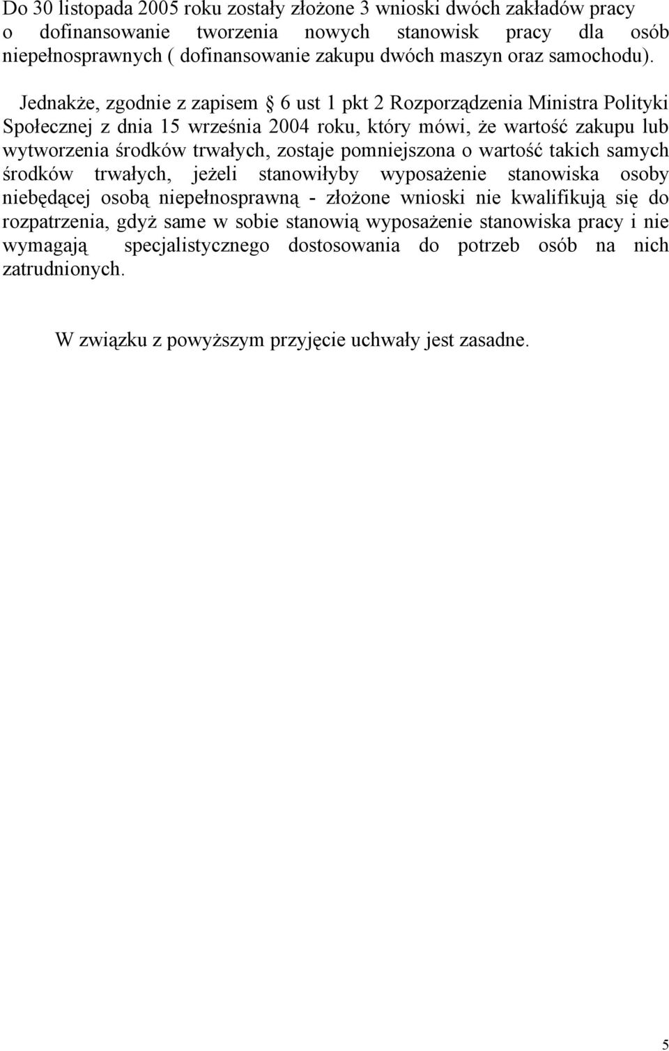 Jednakże, zgodnie z zapisem 6 ust 1 pkt 2 Rozporządzenia Ministra Polityki Społecznej z dnia 15 września 2004 roku, który mówi, że wartość zakupu lub wytworzenia środków trwałych, zostaje