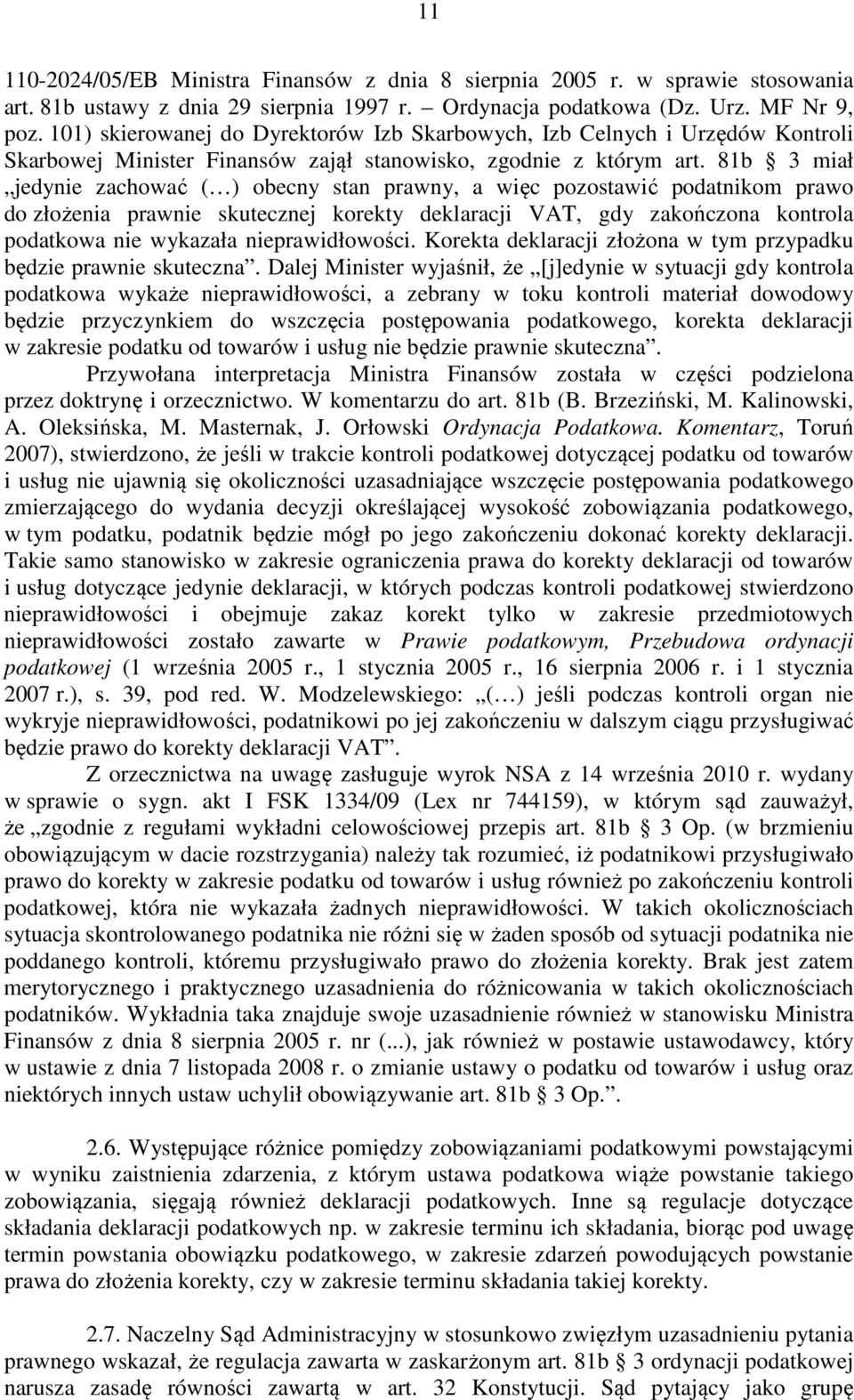 81b 3 miał jedynie zachować ( ) obecny stan prawny, a więc pozostawić podatnikom prawo do złożenia prawnie skutecznej korekty deklaracji VAT, gdy zakończona kontrola podatkowa nie wykazała