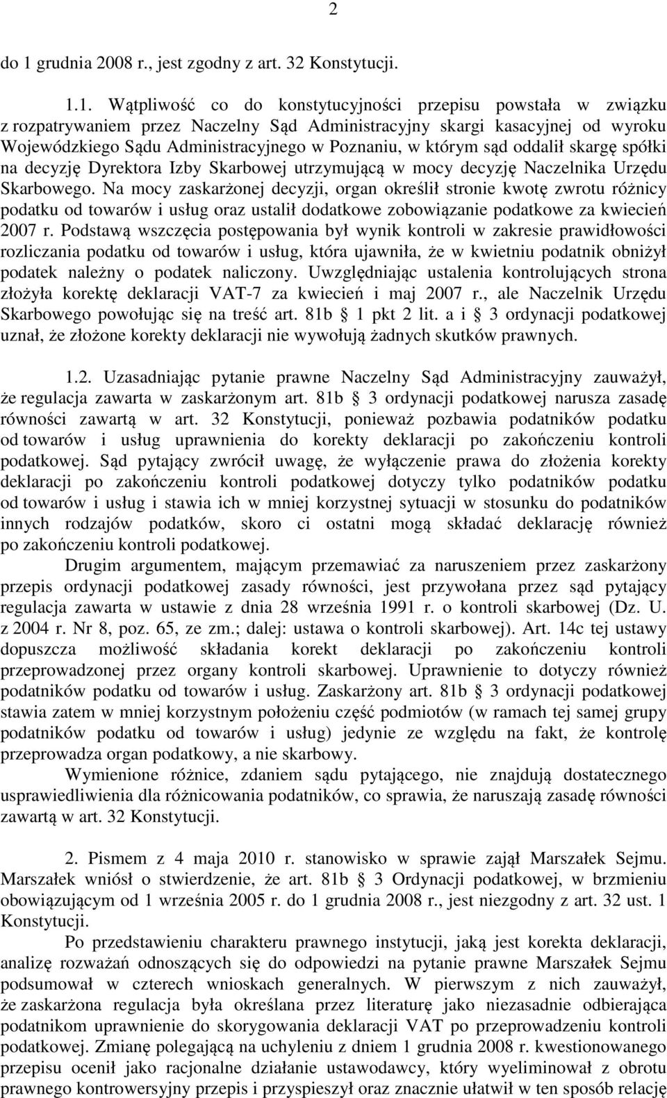 1. Wątpliwość co do konstytucyjności przepisu powstała w związku z rozpatrywaniem przez Naczelny Sąd Administracyjny skargi kasacyjnej od wyroku Wojewódzkiego Sądu Administracyjnego w Poznaniu, w