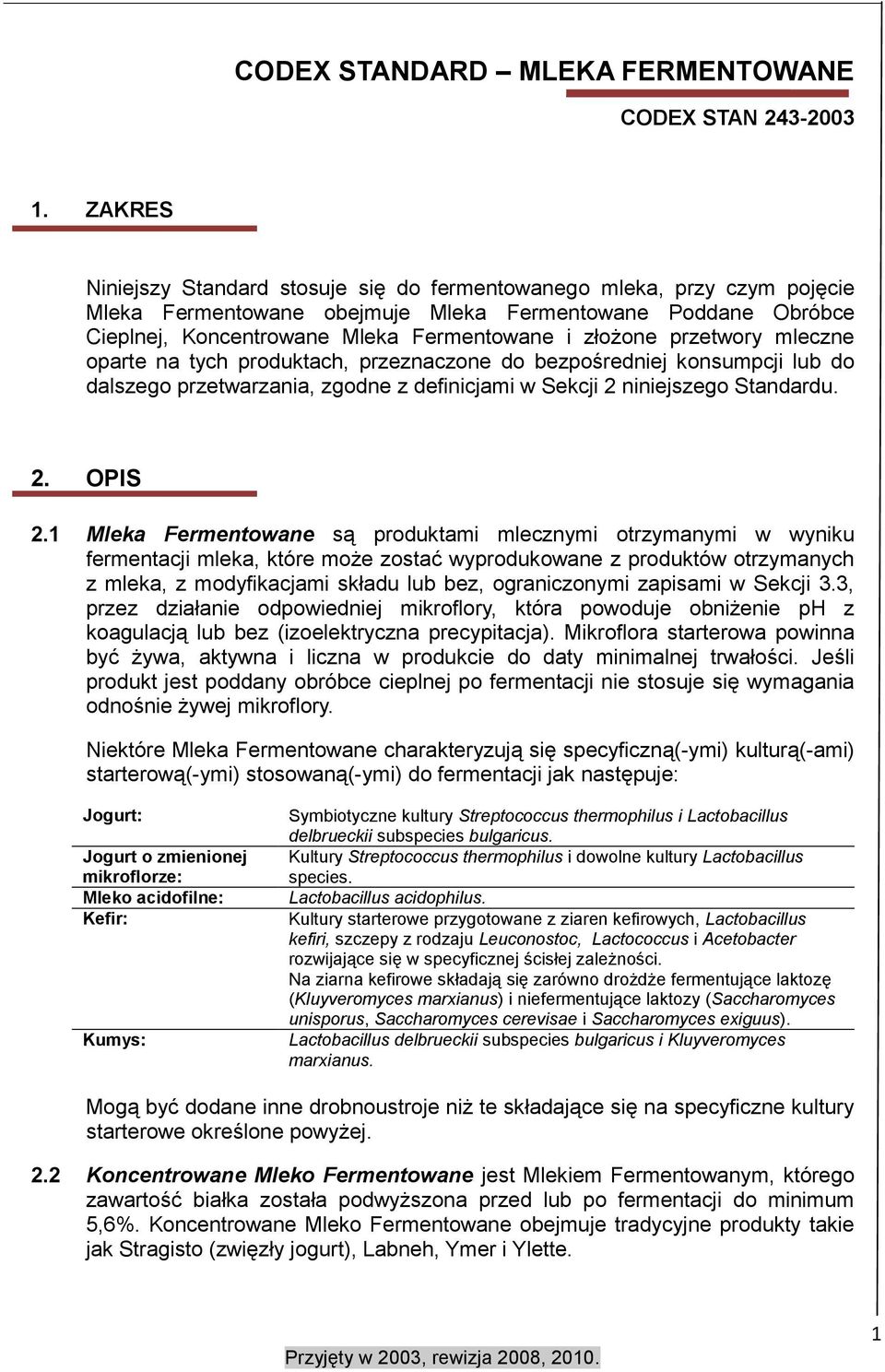 przetwory mleczne oparte na tych produktach, przeznaczone do bezpośredniej konsumpcji lub do dalszego przetwarzania, zgodne z definicjami w Sekcji 2 niniejszego Standardu. 2. OPIS 2.