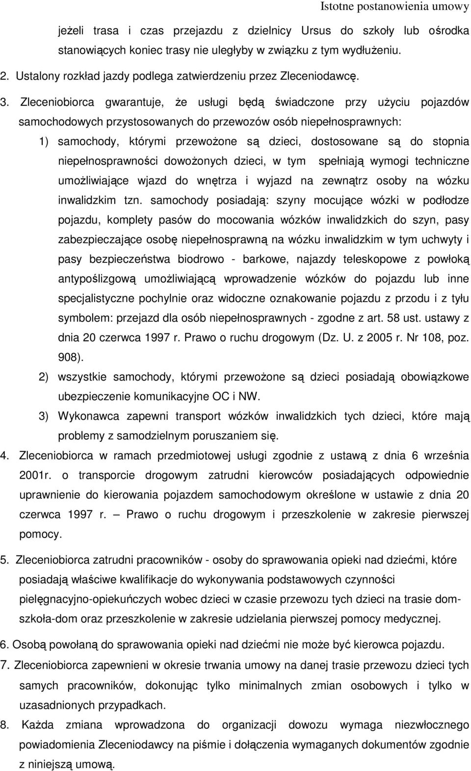 Zleceniobiorca gwarantuje, że usługi będą świadczone przy użyciu pojazdów samochodowych przystosowanych do przewozów osób niepełnosprawnych: 1) samochody, którymi przewożone są dzieci, dostosowane są