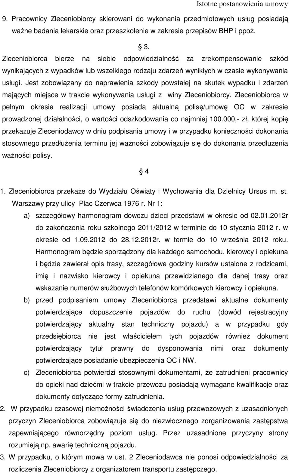 Jest zobowiązany do naprawienia szkody powstałej na skutek wypadku i zdarzeń mających miejsce w trakcie wykonywania usługi z winy Zleceniobiorcy.