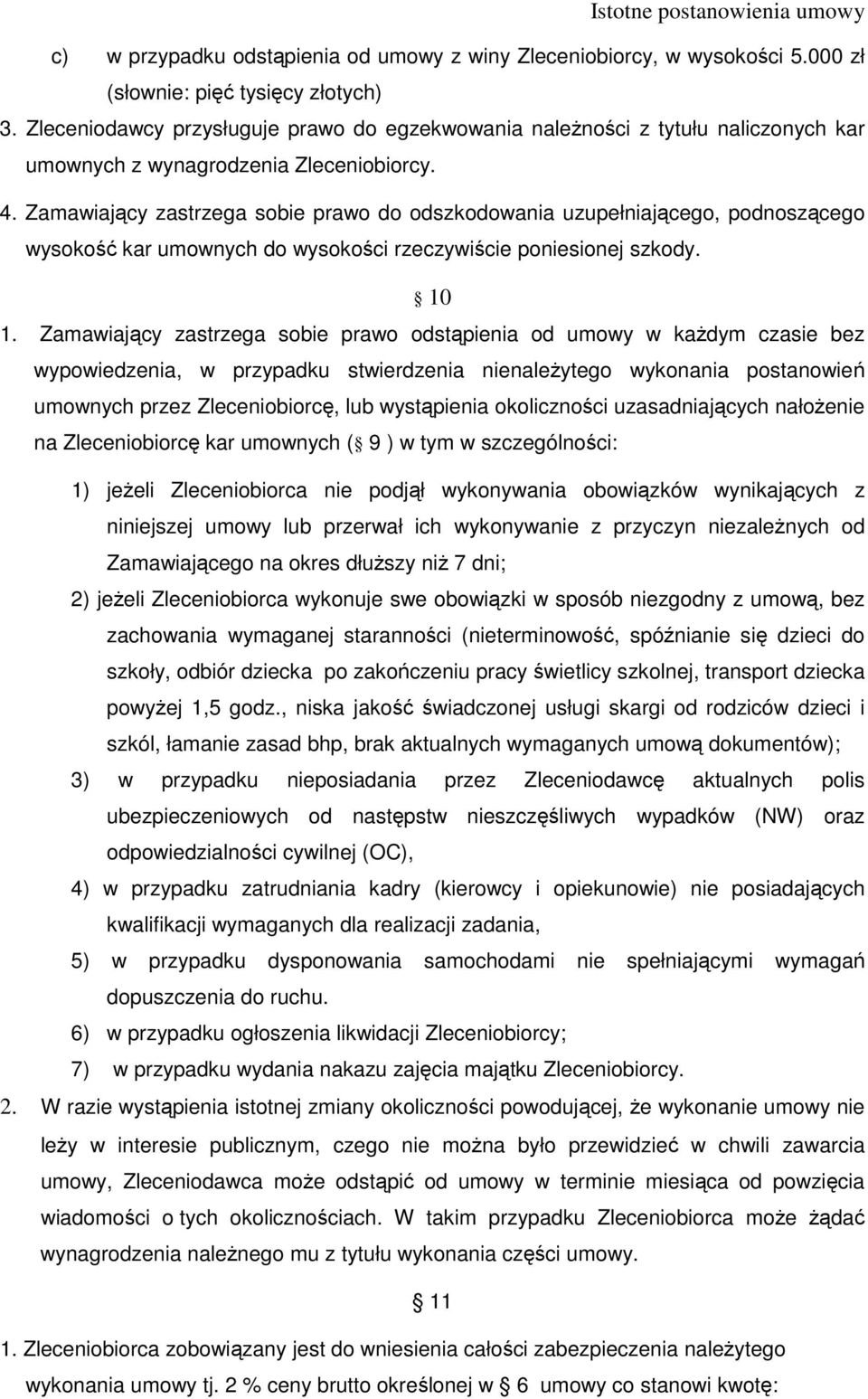 Zamawiający zastrzega sobie prawo do odszkodowania uzupełniającego, podnoszącego wysokość kar umownych do wysokości rzeczywiście poniesionej szkody. 10 1.