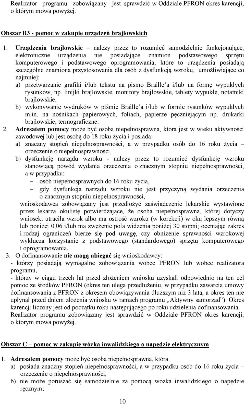 urządzenia posiadają szczególne znamiona przystosowania dla osób z dysfunkcją wzroku, umożliwiające co najmniej: a) przetwarzanie grafiki i/lub tekstu na pismo Braille a i/lub na formę wypukłych